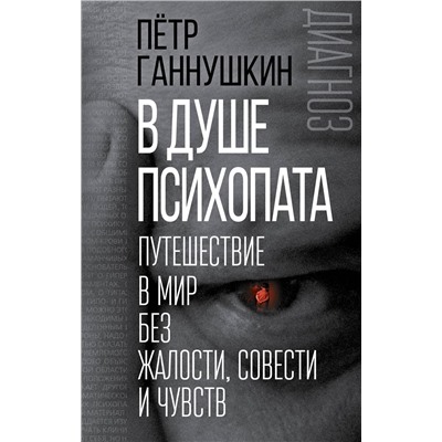 Эксмо Петр Ганнушкин "В душе психопата. Путешествие в мир без жалости, совести и чувств"
