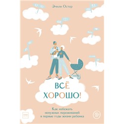 Эксмо Эмили Остер "Всё хорошо! Как избежать ненужных переживаний в первые годы жизни ребенка"