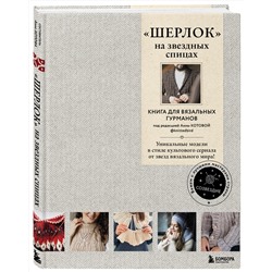 Эксмо Коллектив авторов "ШЕРЛОК» на звездных спицах. Книга для вязальных гурманов. Уникальные модели в стиле культового сериала от звезд вязального мира!"