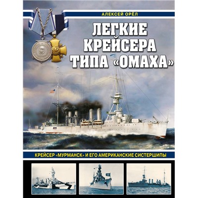 Эксмо Алексей Орёл "Легкие крейсера типа «Омаха». Крейсер «Мурманск» и его американские систершипы"