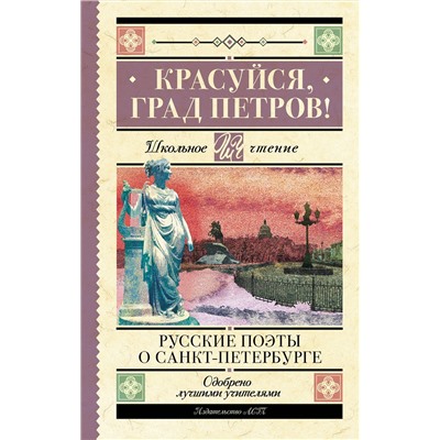 АСТ Пушкин А.С., Тютчев Ф.И., Вяземский П.А., Некрасов Н.А., Блок А.А., Брюсов В.Я., Багрицкий Э.Г., Цветаева М.И., Ахматова А.А., Берггольц О.Ф. "Красуйся, град Петров! Русские поэты о Санкт-Петербурге"
