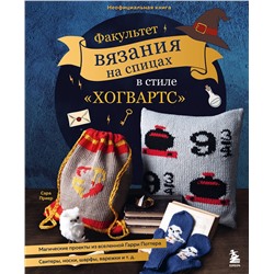 Эксмо Сара Приер "Факультет вязания на спицах в стиле "Хогвартс". Магические проекты из вселенной Гарри Поттера. Неофициальная книга"