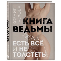 Эксмо Ксения Грехова "Книга ведьмы. Как есть ВСЁ и не толстеть"
