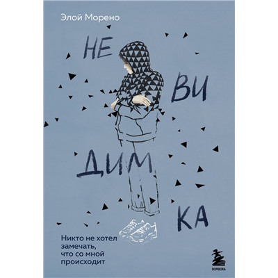Эксмо Элой Морено "Невидимка. Никто не хотел замечать, что со мной происходит (2-е издание)"