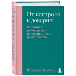 Эксмо Шефали Тсабари "От контроля к доверию. Пошаговое руководство по осознанному родительству"
