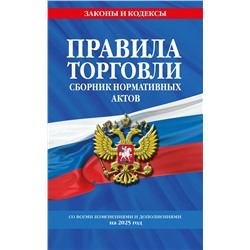 Эксмо "Правила торговли. Сборник нормативных актов со всеми изм. и доп. на 2025 год"