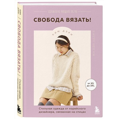 Эксмо Ким Дэри "Свобода вязать! Стильная одежда от корейского дизайнера, связанная на спицах"