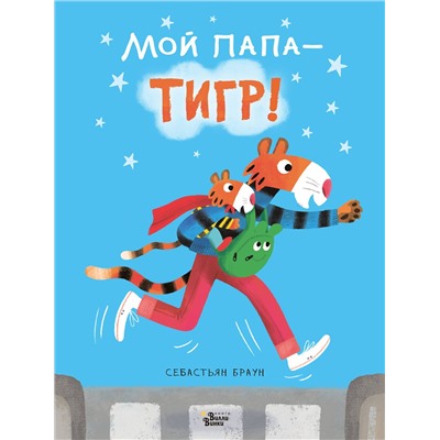 АСТ Себастьян Браун "Мой папа - тигр"