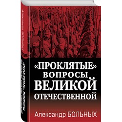 Эксмо Александр Больных "Проклятые» вопросы Великой Отечественной"