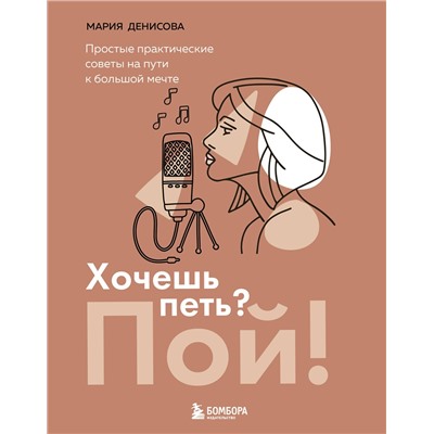 Эксмо Мария Денисова "Хочешь петь? Пой! Простые практические советы на пути к большой мечте"