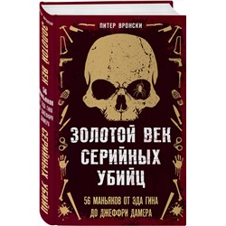 Эксмо Питер Вронски "Золотой век серийных убийц. 56 маньяков от Эда Гина до Джеффри Дамера"