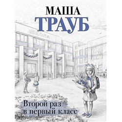 Эксмо Маша Трауб "Второй раз в первый класс"