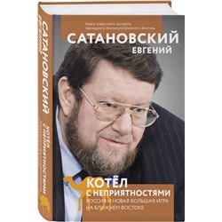 Эксмо Евгений Сатановский "Котел с неприятностями. Россия и новая Большая Игра на Ближнем Востоке"