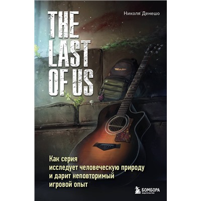 Эксмо Николя Денешо "The Last of Us. Как серия исследует человеческую природу и дарит неповторимый игровой опыт"