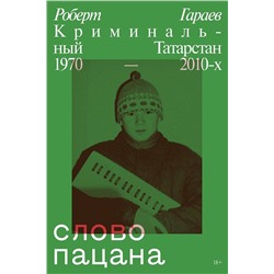 Эксмо Роберт Гараев "Слово пацана. Криминальный Татарстан 1970-2010"