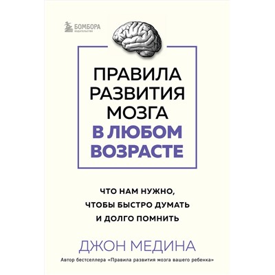 Эксмо Джон Медина "Правила развития мозга в любом возрасте. Что нам нужно, чтобы быстро думать и долго помнить"