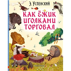 АСТ Э. Успенский "Как ёжик иголками торговал"