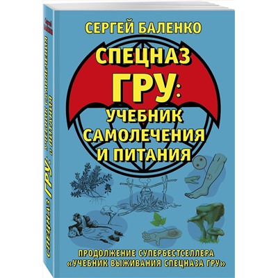Эксмо Сергей Баленко "Cпецназ ГРУ: Учебник самолечения и питания. Продолжение супербестселлера «Учебник выживания спецназа ГРУ»"