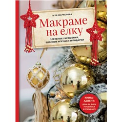 Эксмо Гуля Маркелова "Макраме на елку. Плетеные украшения, елочные игрушки и подарки. Книга-адвент"