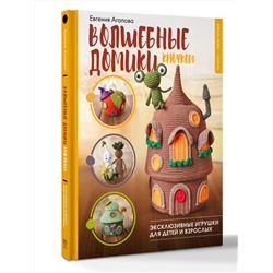 АСТ Евгения Агапова "Волшебные домики крючком. Эксклюзивные игрушки для детей и взрослых. Проект амигуруми"