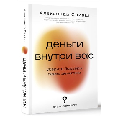 АСТ Свияш А.Г. "Деньги внутри вас. Уберите барьеры перед деньгами"