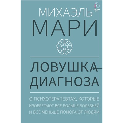 АСТ Михаэль Мари "Ловушка диагноза. О психотерапевтах, которые изобретают все больше болезней и все меньше помогают людям"