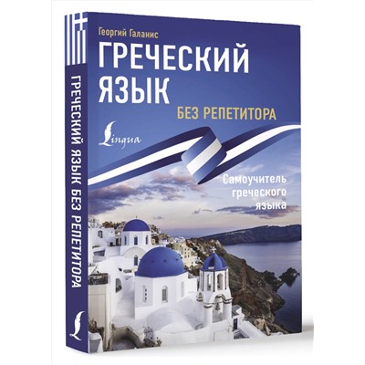 АСТ Георгий Галанис "Греческий язык без репетитора. Самоучитель греческого языка"