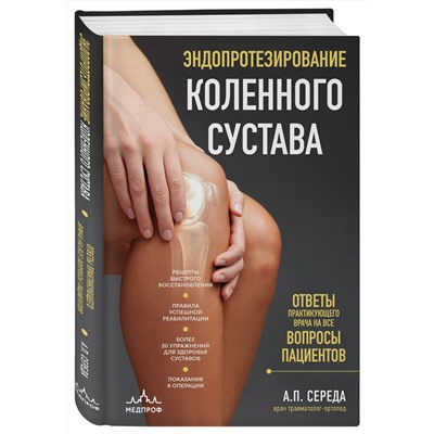 Эксмо Андрей Середа "Эндопротезирование коленного сустава: ответы практикующего врача на все вопросы пациентов"