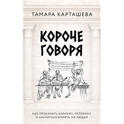 АСТ Тамара Карташева "Короче говоря. Как прокачать харизму, риторику и научиться влиять на людей"