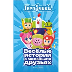 Эксмо "Геройчики. Веселые истории о маленьких друзьях"