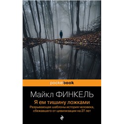 Эксмо Майкл Финкель "Я ем тишину ложками. Разрывающая шаблоны история человека, сбежавшего от цивилизации на 27 лет"