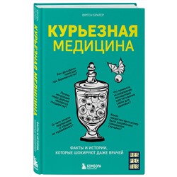 Эксмо Юрген Братер "Курьезная медицина. Факты и истории, которые шокируют даже врачей"