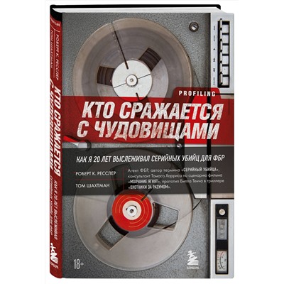 Эксмо Роберт К. Ресслер, Том Шахтман "Кто сражается с чудовищами. Как я двадцать лет выслеживал серийных убийц для ФБР"