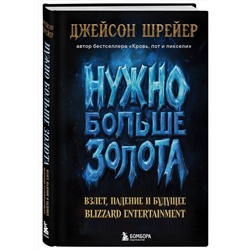 Эксмо Джейсон Шрейер "Нужно больше золота. Взлет, падение и будущее Blizzard Entertainment"
