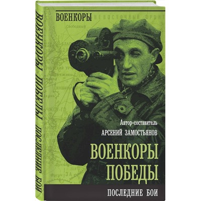 Эксмо Арсений Замостьянов "Военкоры Победы. Последние бои"