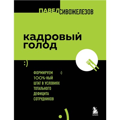 Эксмо Павел Сивожелезов "Кадровый голод. Формируем 100% штат в условиях тотального дефицита сотрудников"