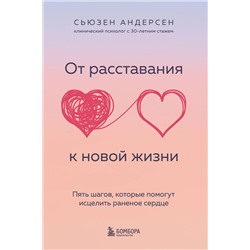 Эксмо Сьюзен Андерсен "От расставания к новой жизни. Пять шагов, которые помогут исцелить раненое сердце"