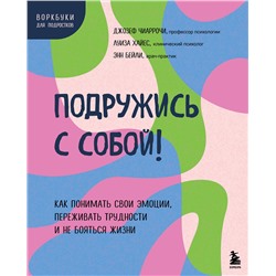 Эксмо Джозеф Чиаррочи, Луиза Хайес, Энн Бейли "Подружись с собой! Как понимать свои эмоции, переживать трудности и не бояться жизни"