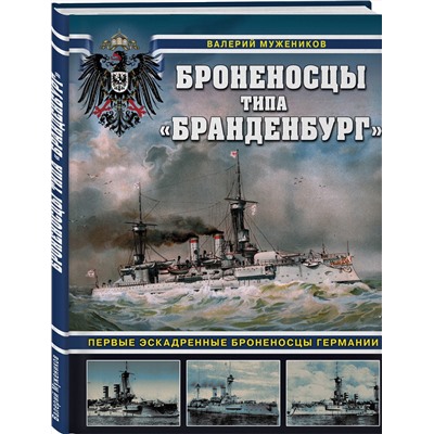Эксмо Валерий Борисович Мужеников "Броненосцы типа «Бранденбург». Первые эскадренные броненосцы Германии"