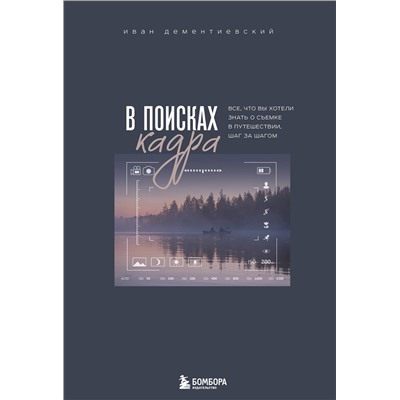 Эксмо Иван Дементиевский "В поисках кадра. Все, что вы хотели знать о съемке в путешествии шаг за шагом"
