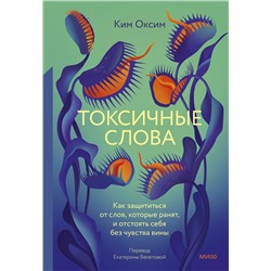 Эксмо Ким Оксим "Токсичные слова. Как защититься от слов, которые ранят, и отстоять себя без чувства вины"