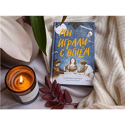 Эксмо Кэтрин Бартер "Мы играли с огнём. Мистический роман, основанный на реальных событиях"
