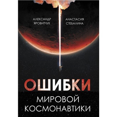 АСТ Яровитчук А., Стебалина А. "Ошибки мировой космонавтики"