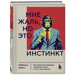 Эксмо Ребекка Хейсс "Мне жаль, но это инстинкт. Как животная природа управляет нами, и что с этим делать"