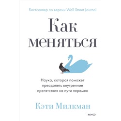 Эксмо Кэти Милкман "Как меняться. Наука, которая поможет преодолеть внутренние препятствия на пути перемен"