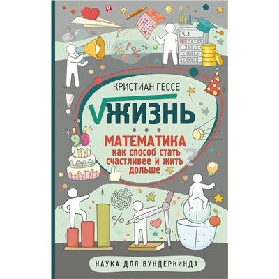АСТ Кристиан Гессе "Жизнь. Математика как способ стать счастливее и жить дольше"