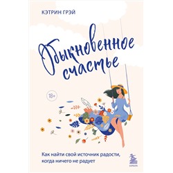 Эксмо Кэтрин Грэй "Обыкновенное счастье. Как найти свой источник радости, когда ничего не радует"