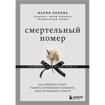 Эксмо Мария Кокова "Смертельный номер. Как пережить утрату, помочь горюющим и изменить свое отношение к смерти"