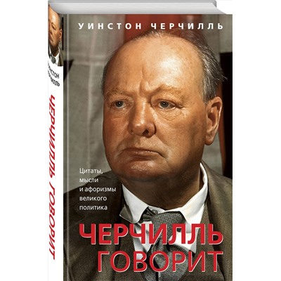Эксмо Уинстон Черчилль "Черчилль говорит. Цитаты, мысли и афоризмы великого политика"