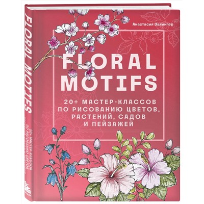 Эксмо Анастасия Залингер "Floral motifs. 20+ мастер-классов по рисованию цветов, растений, садов и пейзажей"
